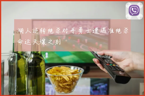湖人逆转绝杀对手勇士遭遇准绝杀命运天壤之别