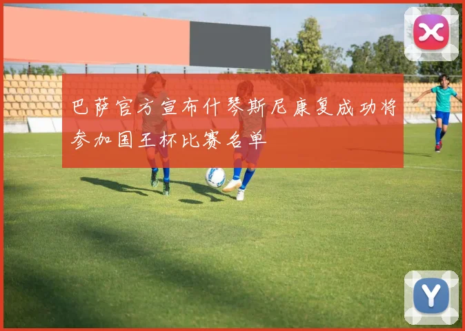 巴萨官方宣布什琴斯尼康复成功将参加国王杯比赛名单